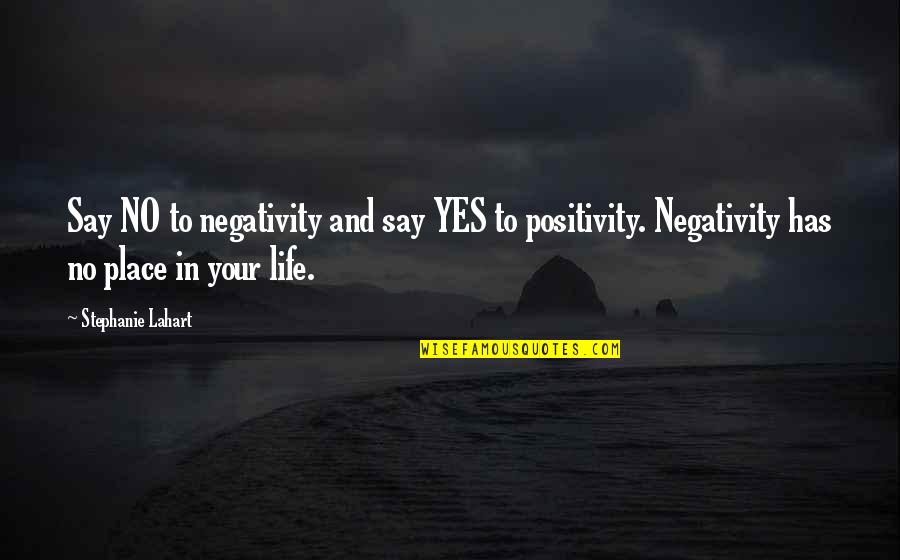 Positive Attitude In Life Quotes By Stephanie Lahart: Say NO to negativity and say YES to