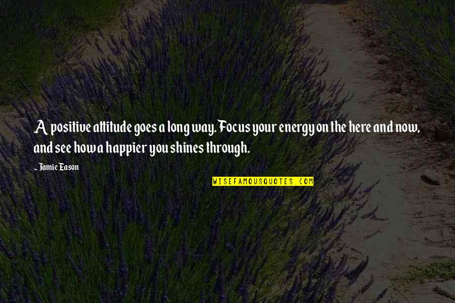 Positive Attitude Quotes By Jamie Eason: A positive attitude goes a long way. Focus