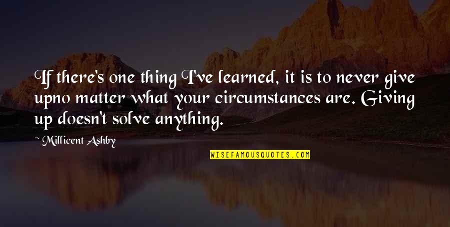 Positive Attitude Quotes By Millicent Ashby: If there's one thing I've learned, it is