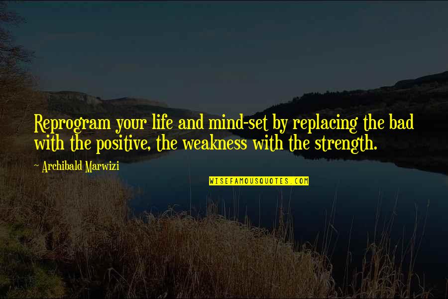 Positive Attitude Quotes Quotes By Archibald Marwizi: Reprogram your life and mind-set by replacing the