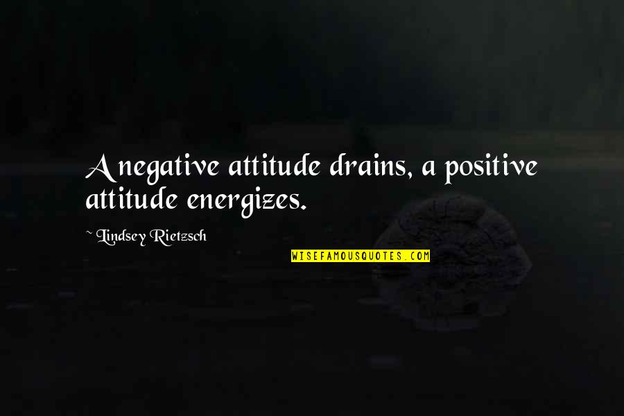 Positive Attitude Quotes Quotes By Lindsey Rietzsch: A negative attitude drains, a positive attitude energizes.