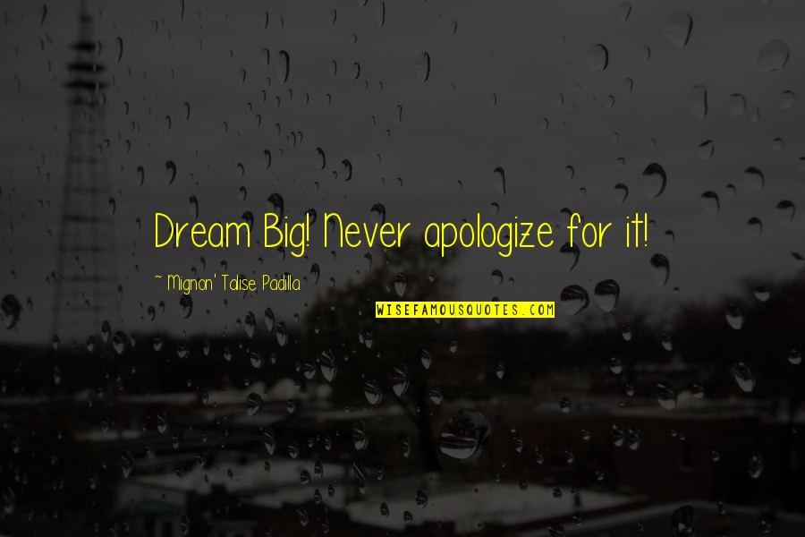 Positive Attitude Quotes Quotes By Mignon' Talise Padilla: Dream Big! Never apologize for it!