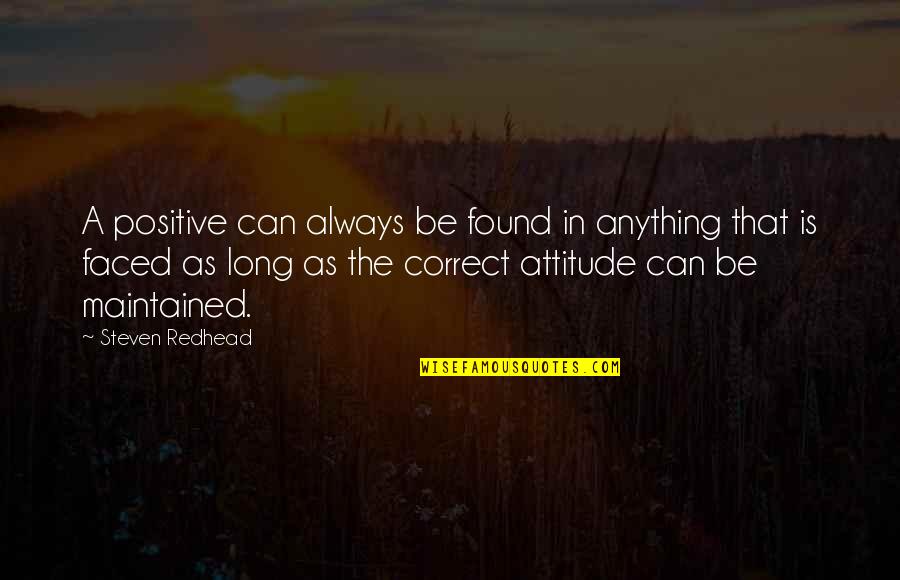 Positive Attitude Quotes Quotes By Steven Redhead: A positive can always be found in anything