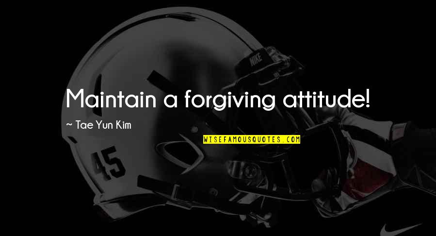 Positive Attitude Quotes Quotes By Tae Yun Kim: Maintain a forgiving attitude!
