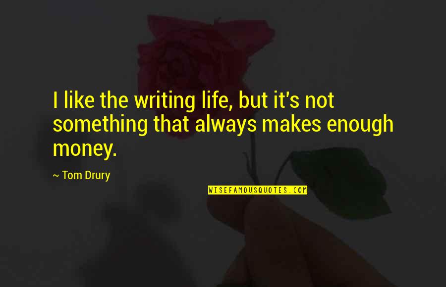 Positive Banking Quotes By Tom Drury: I like the writing life, but it's not