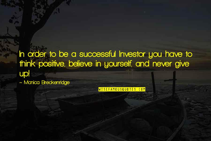 Positive Be Yourself Quotes By Monica Breckenridge: In order to be a successful Investor you Positive Be Yourself Quotes By Monica Breckenridge: In order to be a successful Investor you