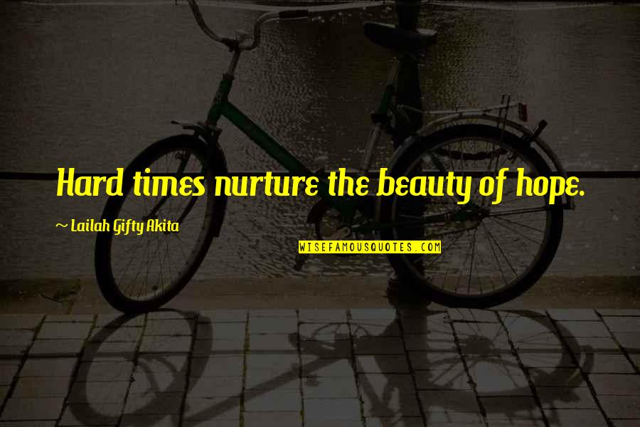 Positive Beauty Quotes By Lailah Gifty Akita: Hard times nurture the beauty of hope.