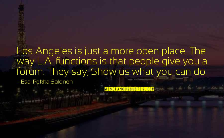 Positive Beginnings Quotes By Esa-Pekka Salonen: Los Angeles is just a more open place. Positive Beginnings Quotes By Esa-Pekka Salonen: Los Angeles is just a more open place.