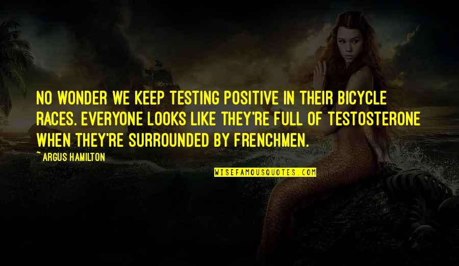 Positive Bicycle Quotes By Argus Hamilton: No wonder we keep testing positive in their