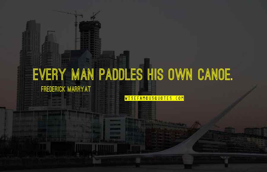 Positive Birthing Quotes By Frederick Marryat: Every man paddles his own canoe. Positive Birthing Quotes By Frederick Marryat: Every man paddles his own canoe.