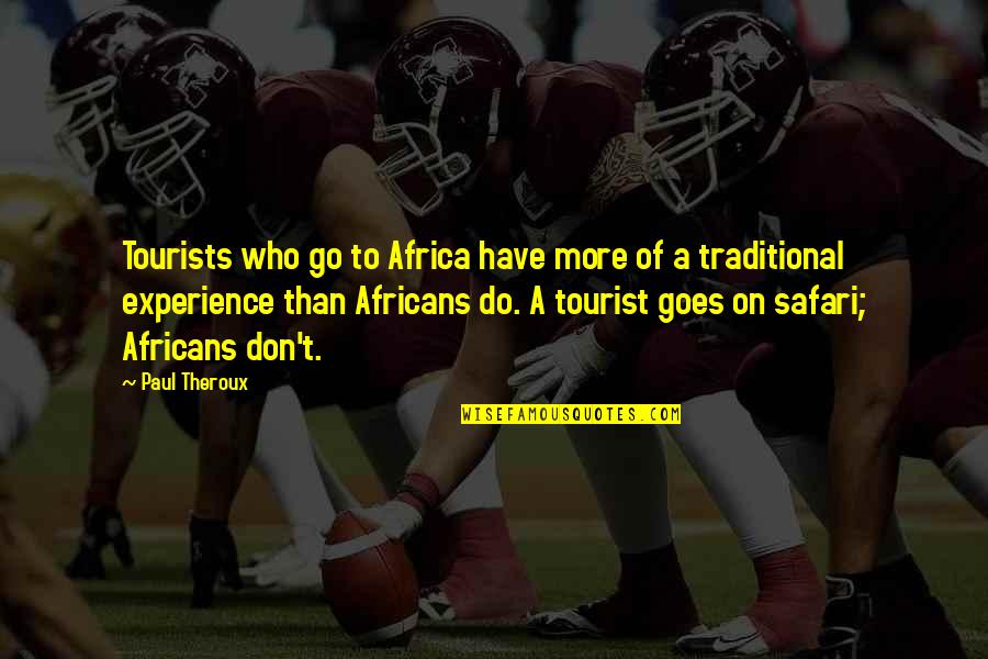 Positive Black Man Quotes By Paul Theroux: Tourists who go to Africa have more of