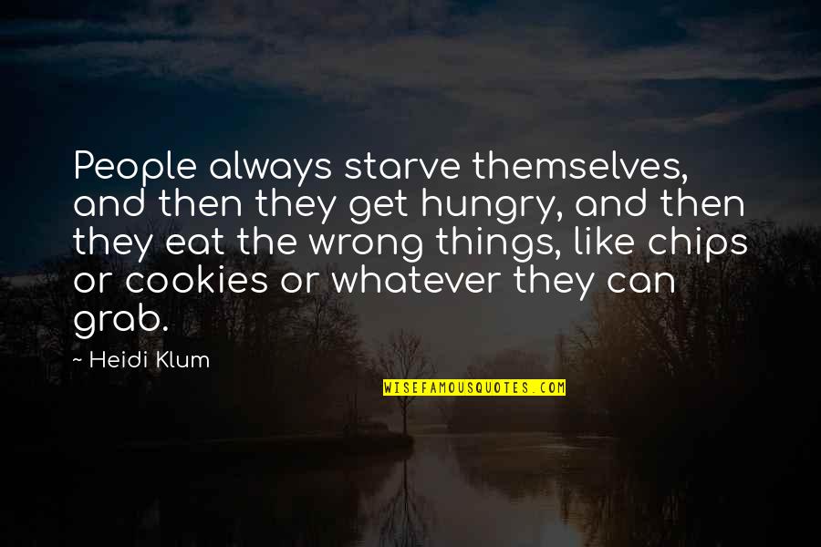 Positive Bloom Quotes By Heidi Klum: People always starve themselves, and then they get