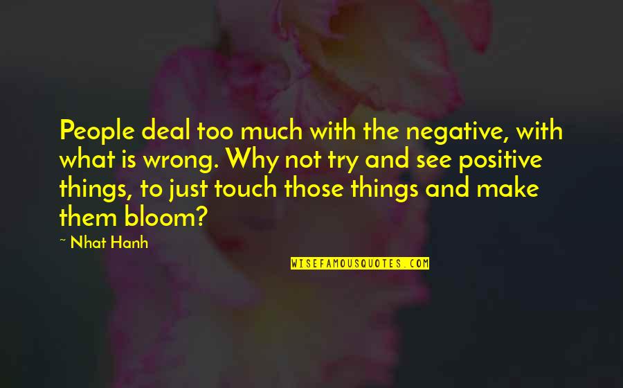 Positive Bloom Quotes By Nhat Hanh: People deal too much with the negative, with Positive Bloom Quotes By Nhat Hanh: People deal too much with the negative, with