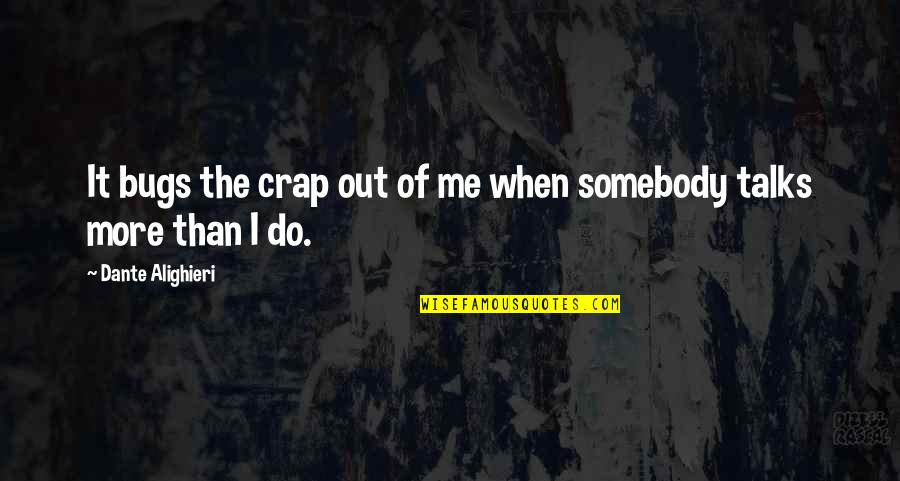 Positive Boho Quotes By Dante Alighieri: It bugs the crap out of me when