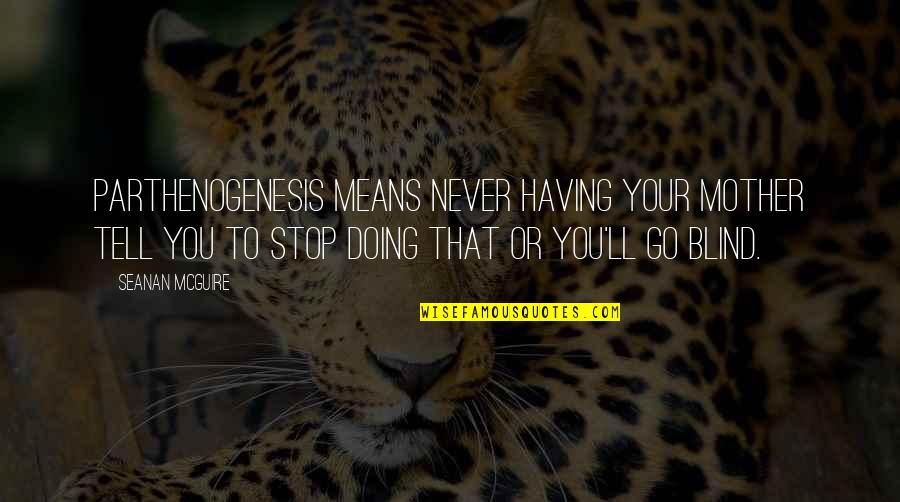 Positive Boho Quotes By Seanan McGuire: Parthenogenesis means never having your mother tell you