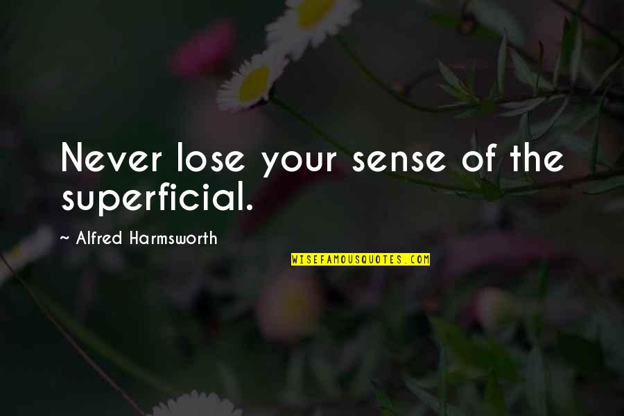 Positive Boot Camp Encouragement Quotes By Alfred Harmsworth: Never lose your sense of the superficial.