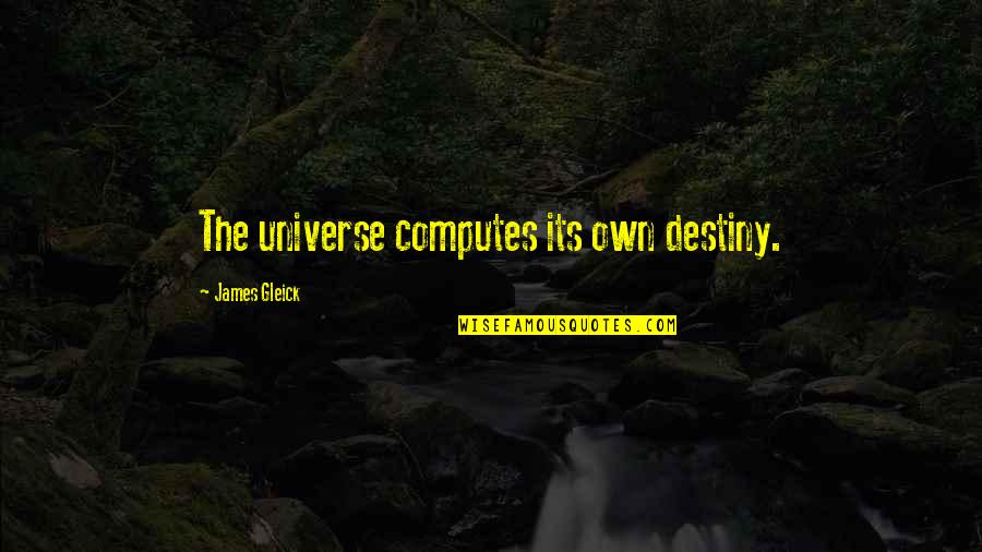 Positive Boot Camp Encouragement Quotes By James Gleick: The universe computes its own destiny. Positive Boot Camp Encouragement Quotes By James Gleick: The universe computes its own destiny.