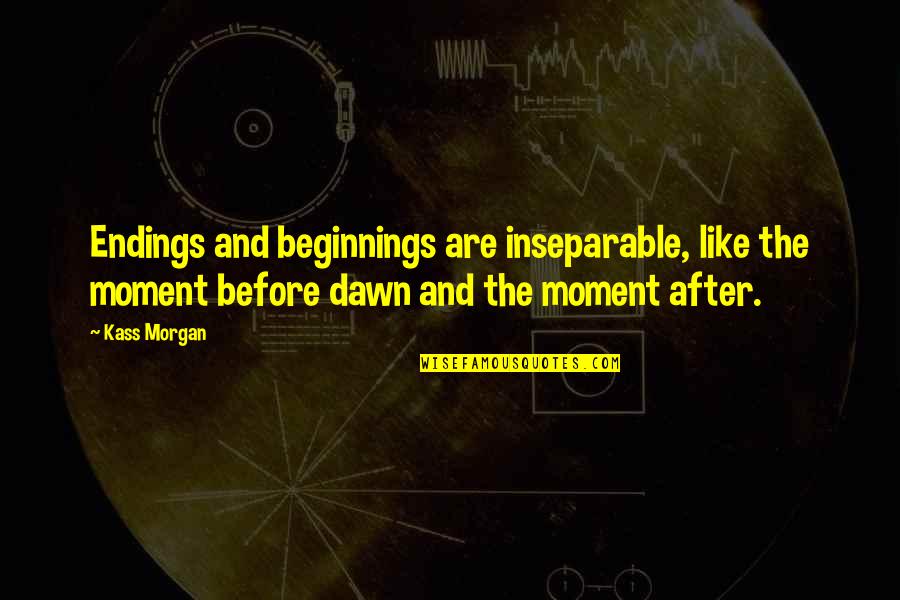 Positive Borderline Quotes By Kass Morgan: Endings and beginnings are inseparable, like the moment Positive Borderline Quotes By Kass Morgan: Endings and beginnings are inseparable, like the moment