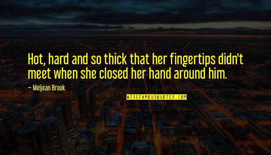 Positive Brainy Quotes By Meljean Brook: Hot, hard and so thick that her fingertips Positive Brainy Quotes By Meljean Brook: Hot, hard and so thick that her fingertips