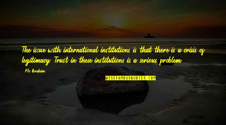 Positive Brainy Quotes By Mo Ibrahim: The issue with international institutions is that there