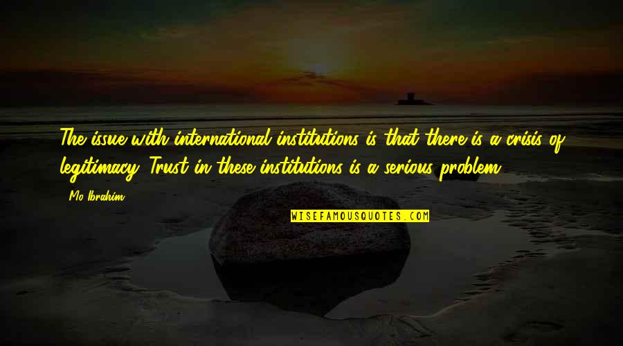 Positive Brainy Quotes By Mo Ibrahim: The issue with international institutions is that there Positive Brainy Quotes By Mo Ibrahim: The issue with international institutions is that there