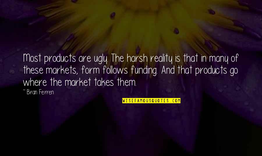 Positive Break Up Quotes By Bran Ferren: Most products are ugly. The harsh reality is