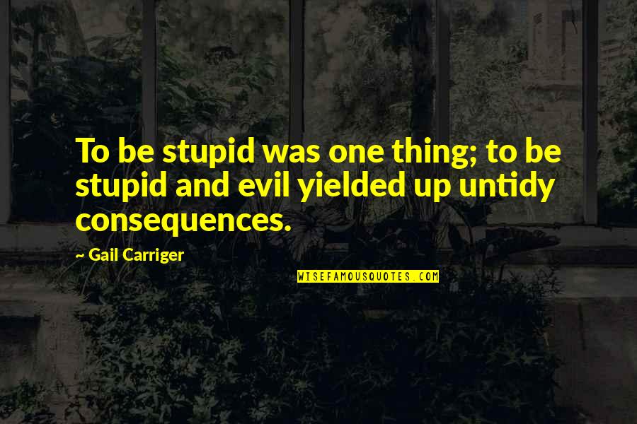 Positive Break Up Quotes By Gail Carriger: To be stupid was one thing; to be