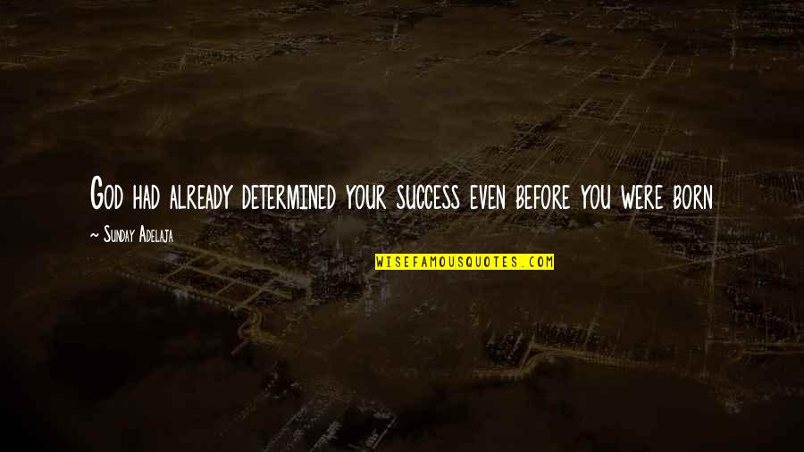 Positive Bulimia Quotes By Sunday Adelaja: God had already determined your success even before