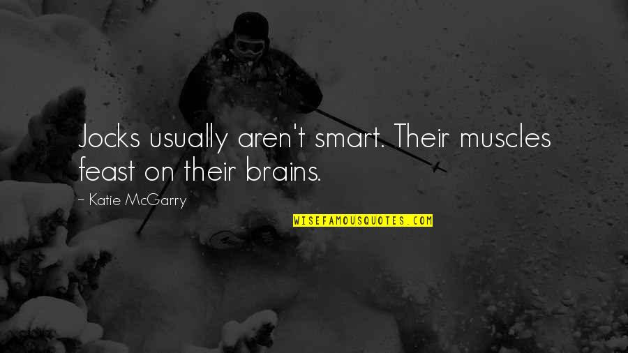 Positive Bunny Quotes By Katie McGarry: Jocks usually aren't smart. Their muscles feast on
