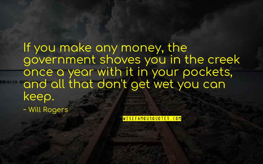 Positive Bunny Quotes By Will Rogers: If you make any money, the government shoves