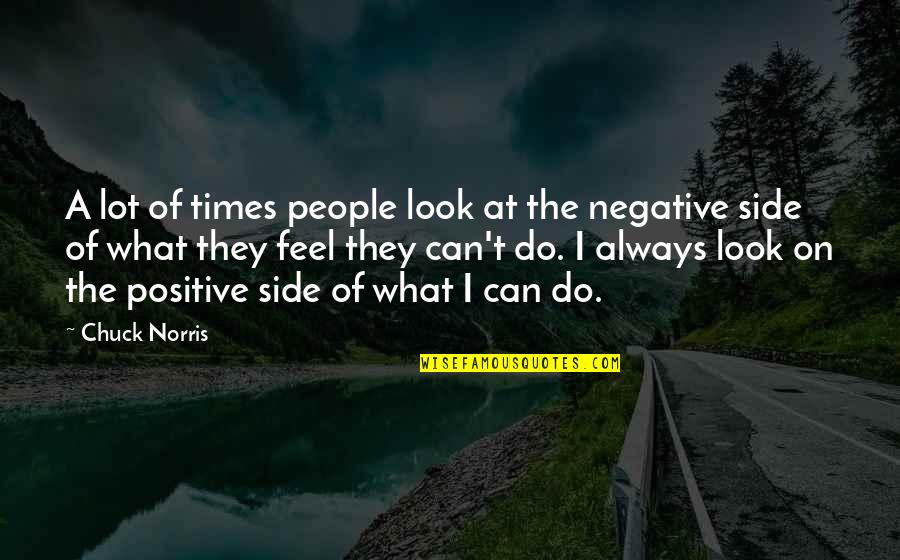 Positive Can Do Quotes By Chuck Norris: A lot of times people look at the