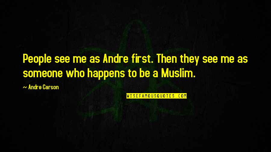 Positive Cbd Quotes By Andre Carson: People see me as Andre first. Then they Positive Cbd Quotes By Andre Carson: People see me as Andre first. Then they