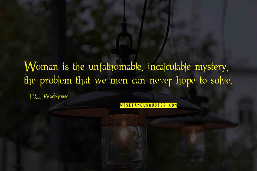Positive Chakra Quotes By P.G. Wodehouse: Woman is the unfathomable, incalculable mystery, the problem