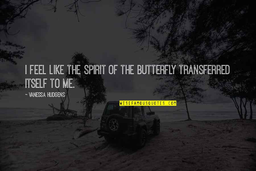 Positive Chakra Quotes By Vanessa Hudgens: I feel like the spirit of the butterfly