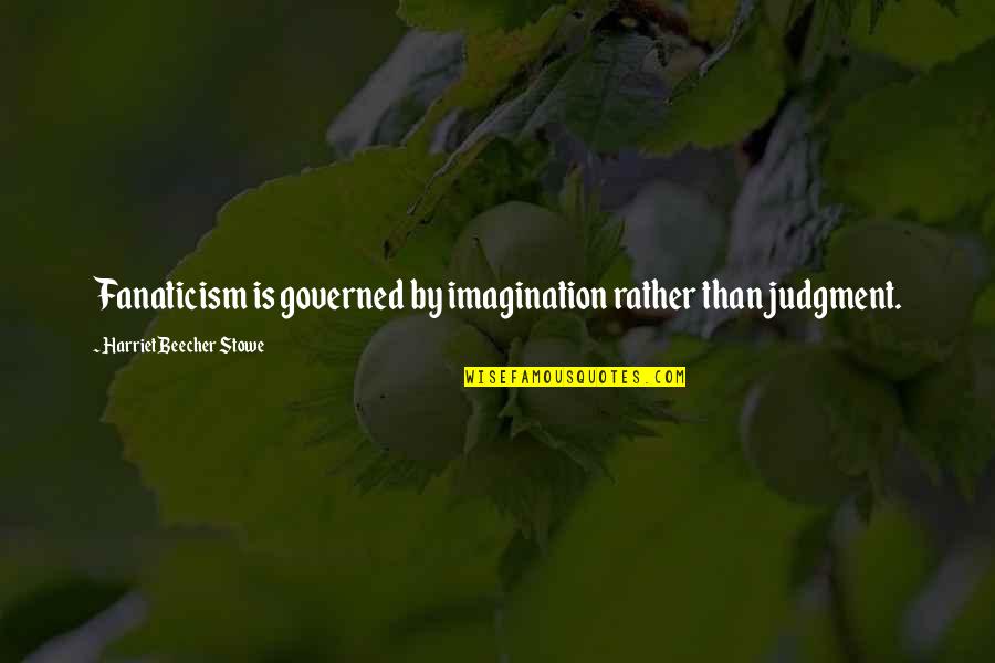 Positive Challenging Quotes By Harriet Beecher Stowe: Fanaticism is governed by imagination rather than judgment. Positive Challenging Quotes By Harriet Beecher Stowe: Fanaticism is governed by imagination rather than judgment.