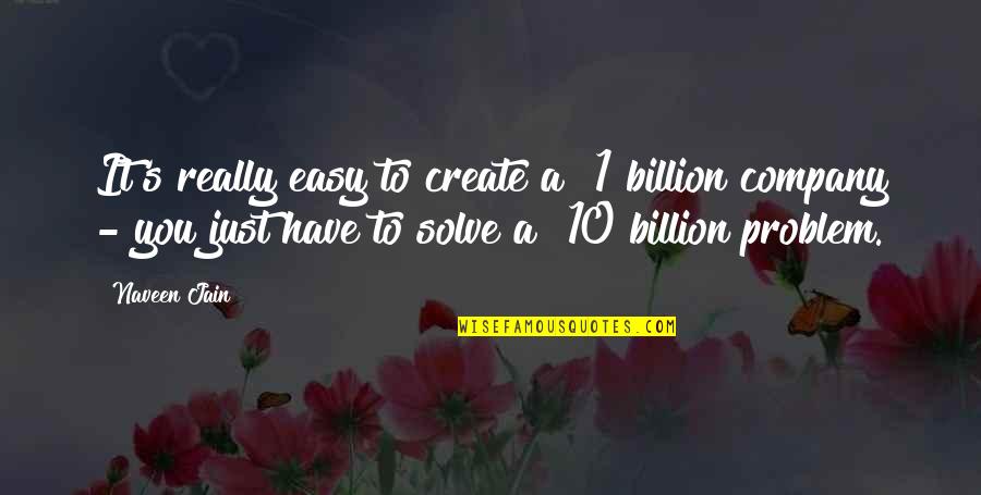 Positive Challenging Quotes By Naveen Jain: It's really easy to create a $1 billion Positive Challenging Quotes By Naveen Jain: It's really easy to create a $1 billion
