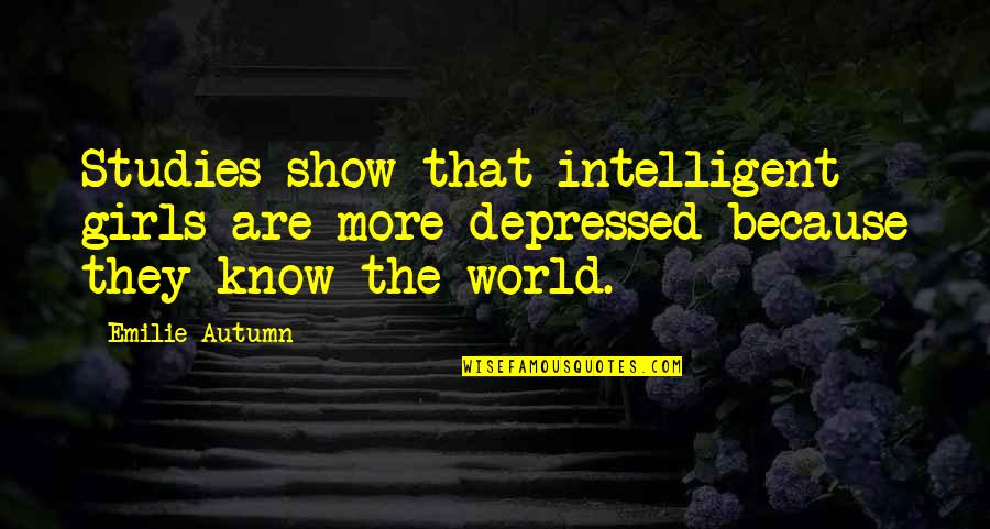 Positive Change In Business Quotes By Emilie Autumn: Studies show that intelligent girls are more depressed