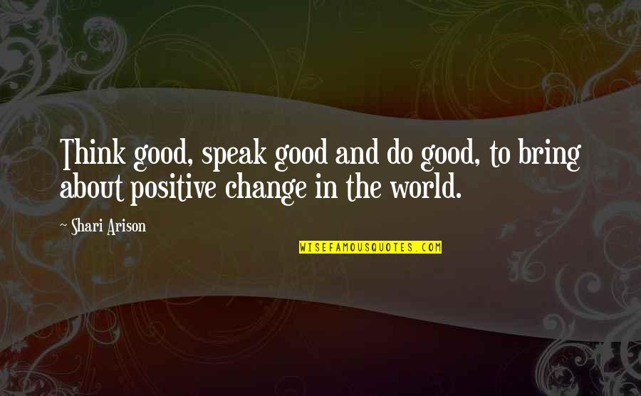 Positive Change In The World Quotes By Shari Arison: Think good, speak good and do good, to