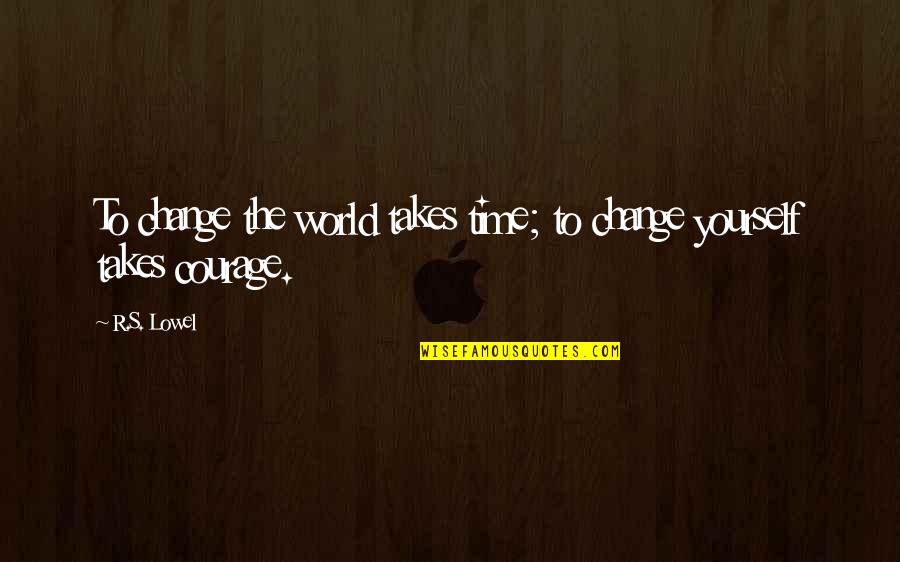 Positive Change Inspirational Quotes By R.S. Lowel: To change the world takes time; to change