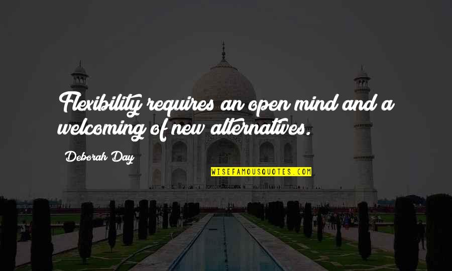 Positive Change Quotes By Deborah Day: Flexibility requires an open mind and a welcoming