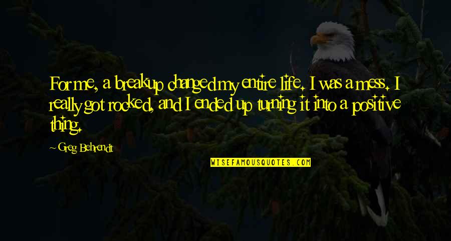 Positive Change Quotes By Greg Behrendt: For me, a breakup changed my entire life.