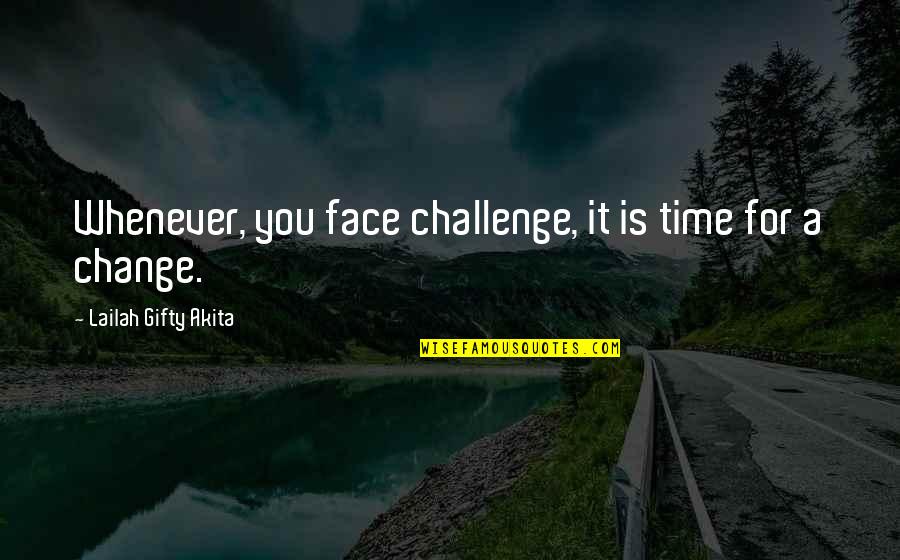 Positive Change Quotes By Lailah Gifty Akita: Whenever, you face challenge, it is time for