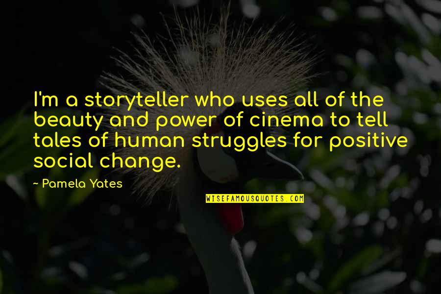 Positive Change Quotes By Pamela Yates: I'm a storyteller who uses all of the