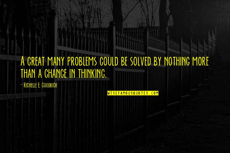 Positive Change Quotes By Richelle E. Goodrich: A great many problems could be solved by