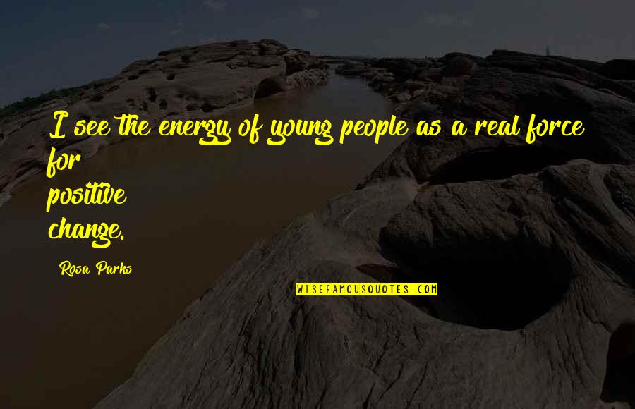 Positive Change Quotes By Rosa Parks: I see the energy of young people as