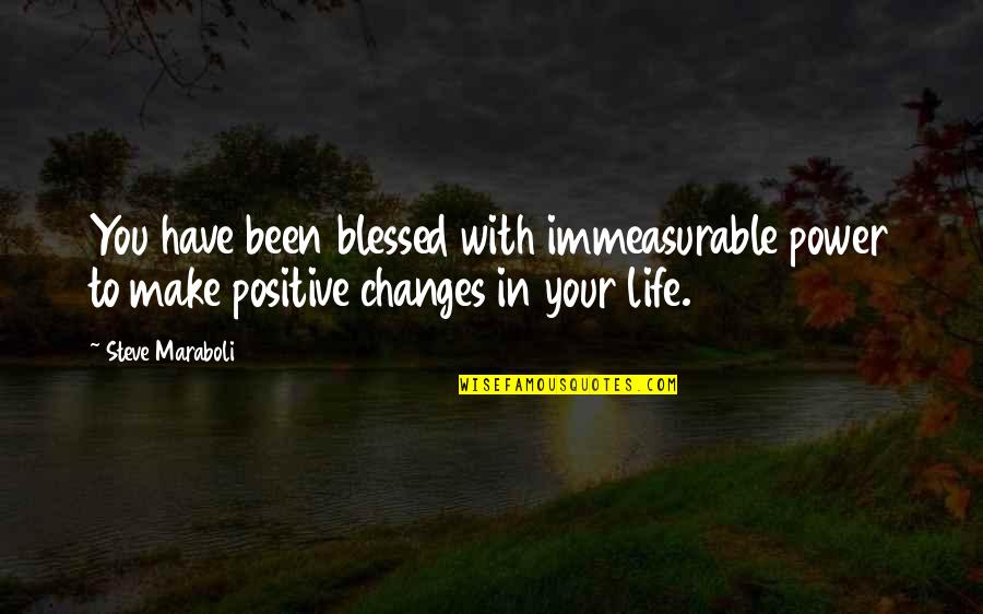 Positive Changes In Life Quotes By Steve Maraboli: You have been blessed with immeasurable power to Positive Changes In Life Quotes By Steve Maraboli: You have been blessed with immeasurable power to