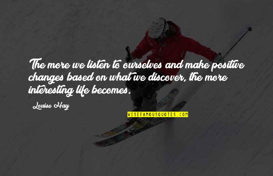 Positive Changes In Your Life Quotes By Louise Hay: The more we listen to ourselves and make Positive Changes In Your Life Quotes By Louise Hay: The more we listen to ourselves and make