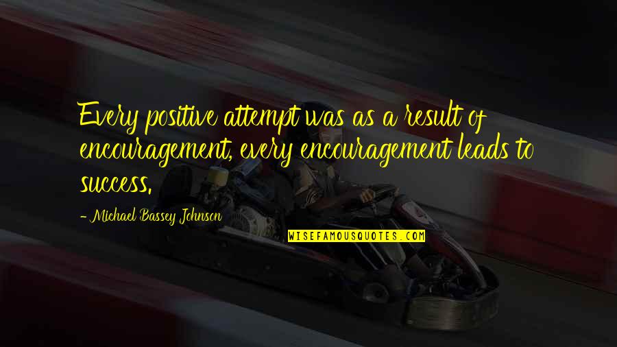 Positive Cheer Quotes By Michael Bassey Johnson: Every positive attempt was as a result of Positive Cheer Quotes By Michael Bassey Johnson: Every positive attempt was as a result of