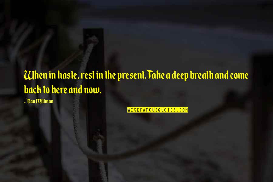 Positive Cheery Quotes By Dan Millman: When in haste, rest in the present. Take
