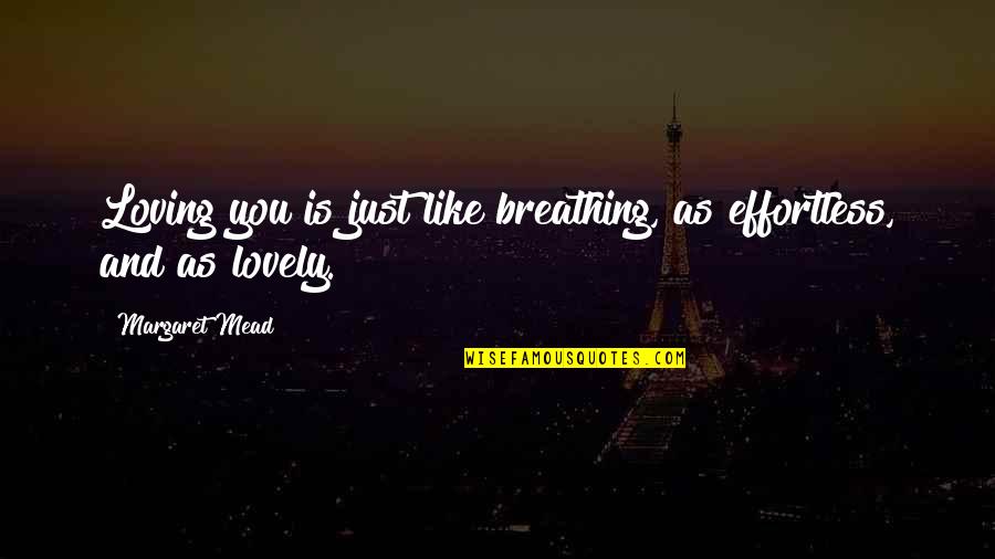 Positive Chi Quotes By Margaret Mead: Loving you is just like breathing, as effortless,